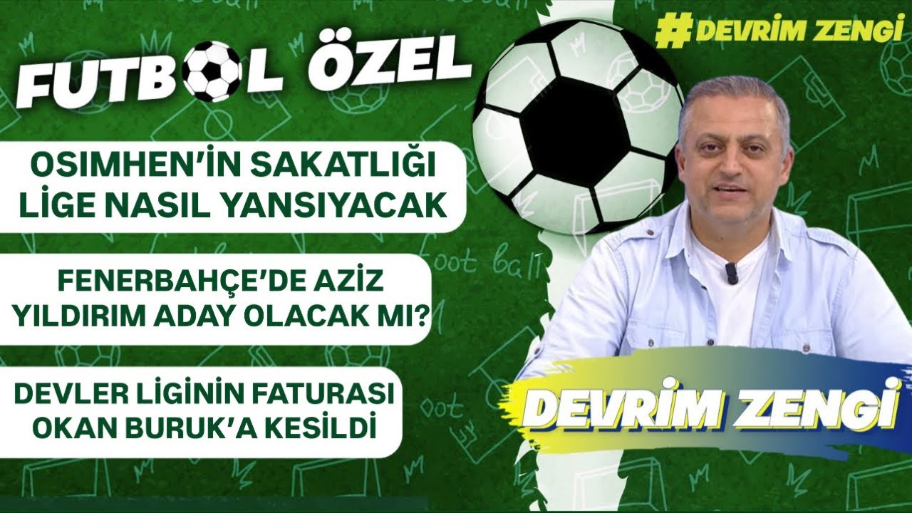 Osimhen’in sakatlığı lige nasıl yansır?ne zamandönecek?/Aziz Yıldırım aday mı oluyor?/Fatura Buruk’a