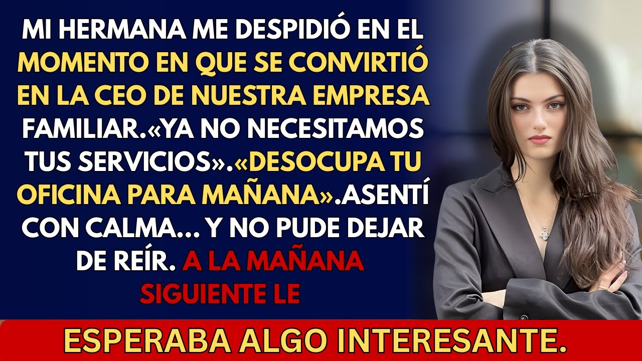 Mi hermana me despidió en cuanto se convirtió en la directora ejecutiva de nuestra empresa familiar.