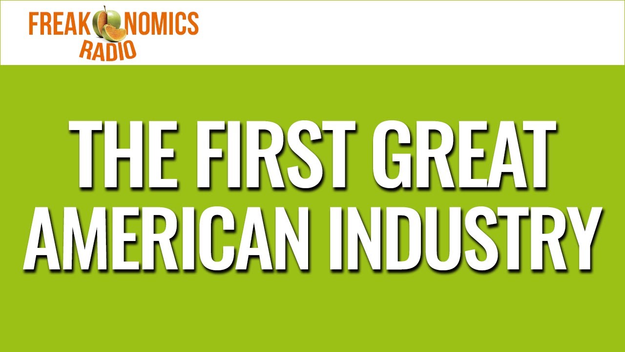 The First Great American Industry (Update) | Freakonomics Radio