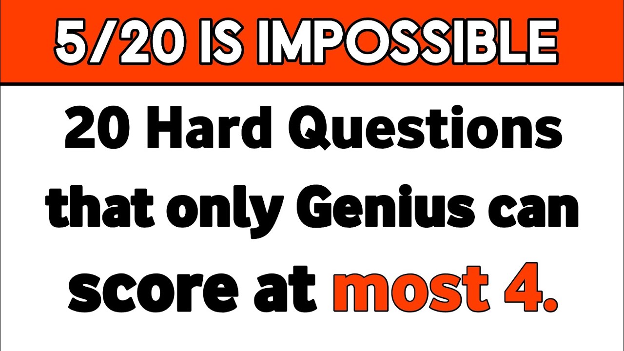 20 HARD QUESTIONS THAT ONLY GENIUS CAN SCORE AT MOST 4. 