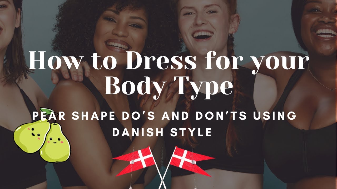 How to Dress for your Body Type: Pear Shape Do and Don’ts and Capsule Wardrobe Danish Style