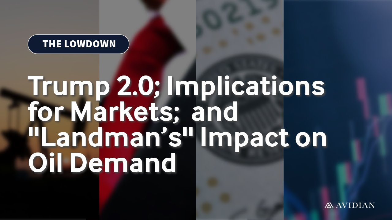 Trump 2.0 Implications for Markets and The Landman’s Impact on Oil Demand