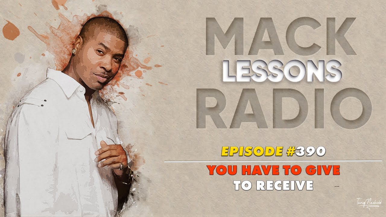 Mack Lessons EP# 390 You Have To Give To Receive
