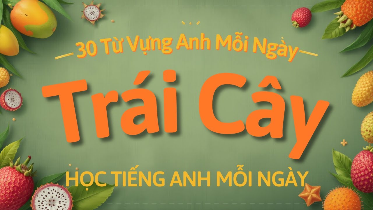 30 Từ Vựng Tiếng Anh Mỗi Ngày - Chủ Đề Trái Cây | Học Nhanh – Nhớ Lâu – Dùng Được Ngay