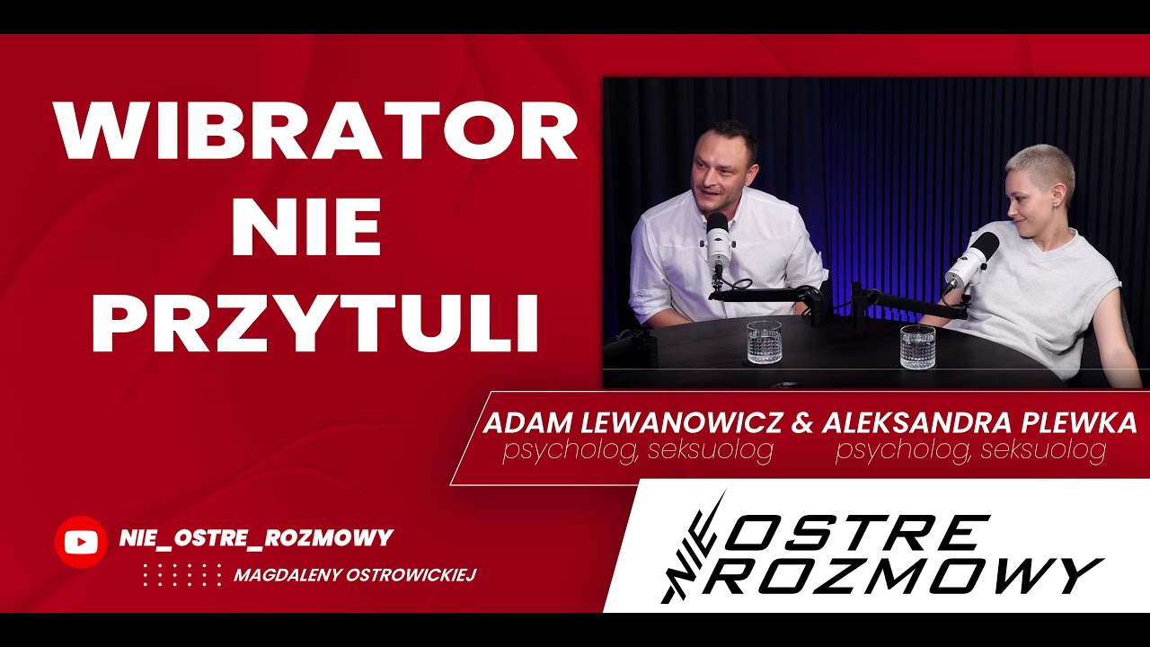 WIBRATOR NIE PRZYTULI nieOSTRE ROZMOWY o SEKSIE Aleksandra Plewka & Adam Lewanowicz | #12