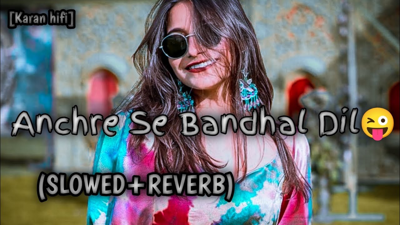 Anchre Se Bandhal Dil | Mani Meraj_Vannu D | Slowed+Reverb | 