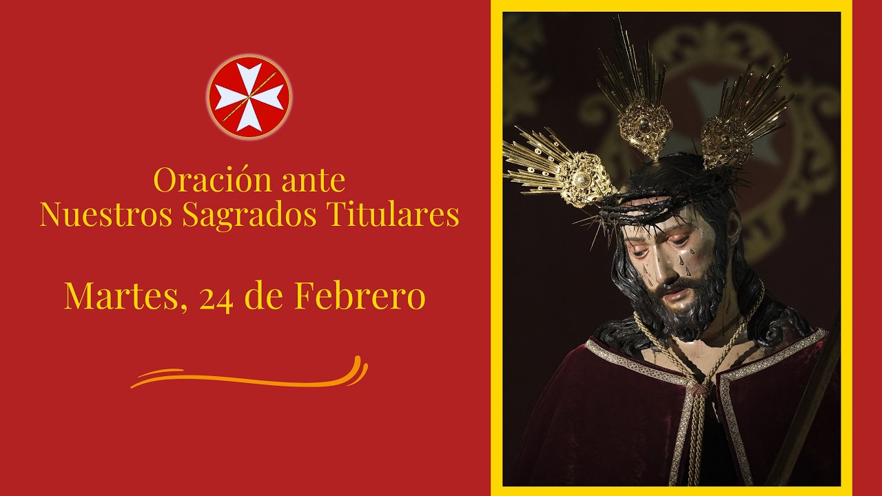 Oración ante Nuestros Sagrados Titulares. Martes 24 de febrero