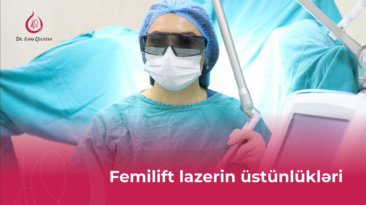Dr. İlahə Quliyeva - Femilift lazerin üstünlükləri