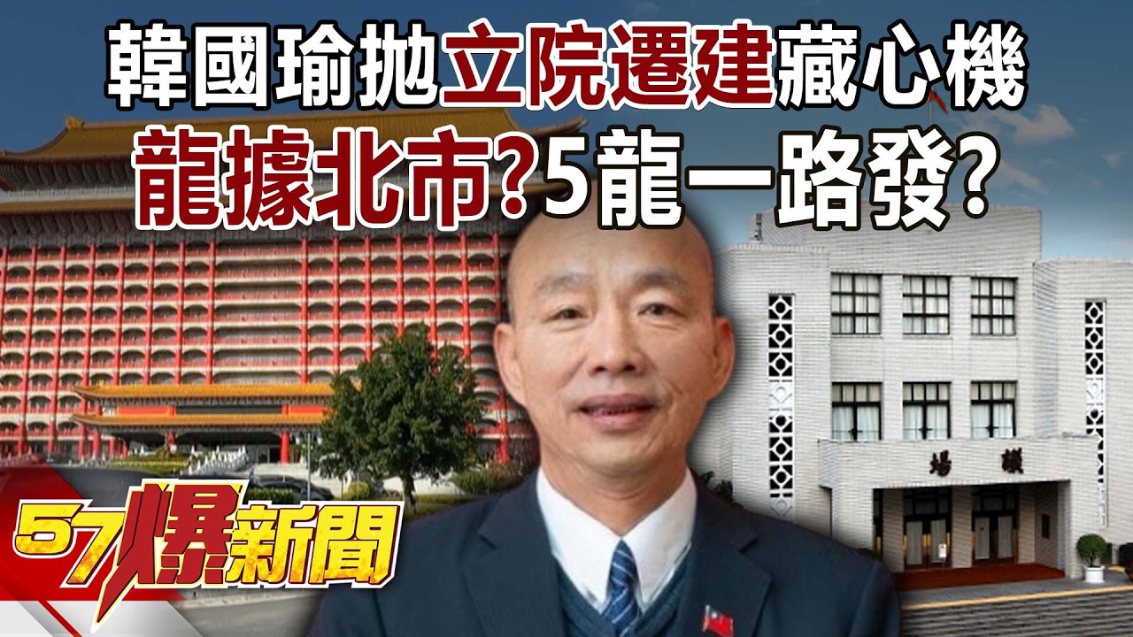 「龍據北市」？ 韓國瑜拋「立院遷建」藏心機… 「5龍」一路發？-江中博 徐俊相《57爆新聞》20260223-2