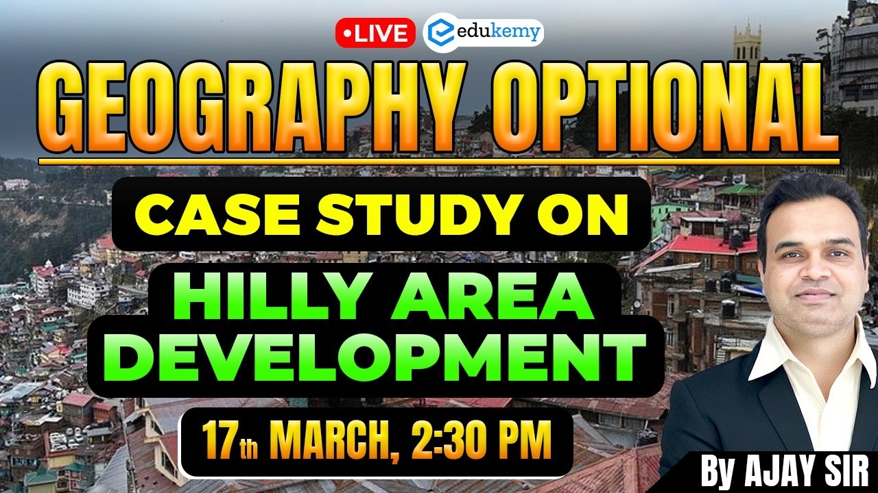 LIVE Geography Optional: Case Study on Hilly Area Development | By Ajay Sir | Edukemy