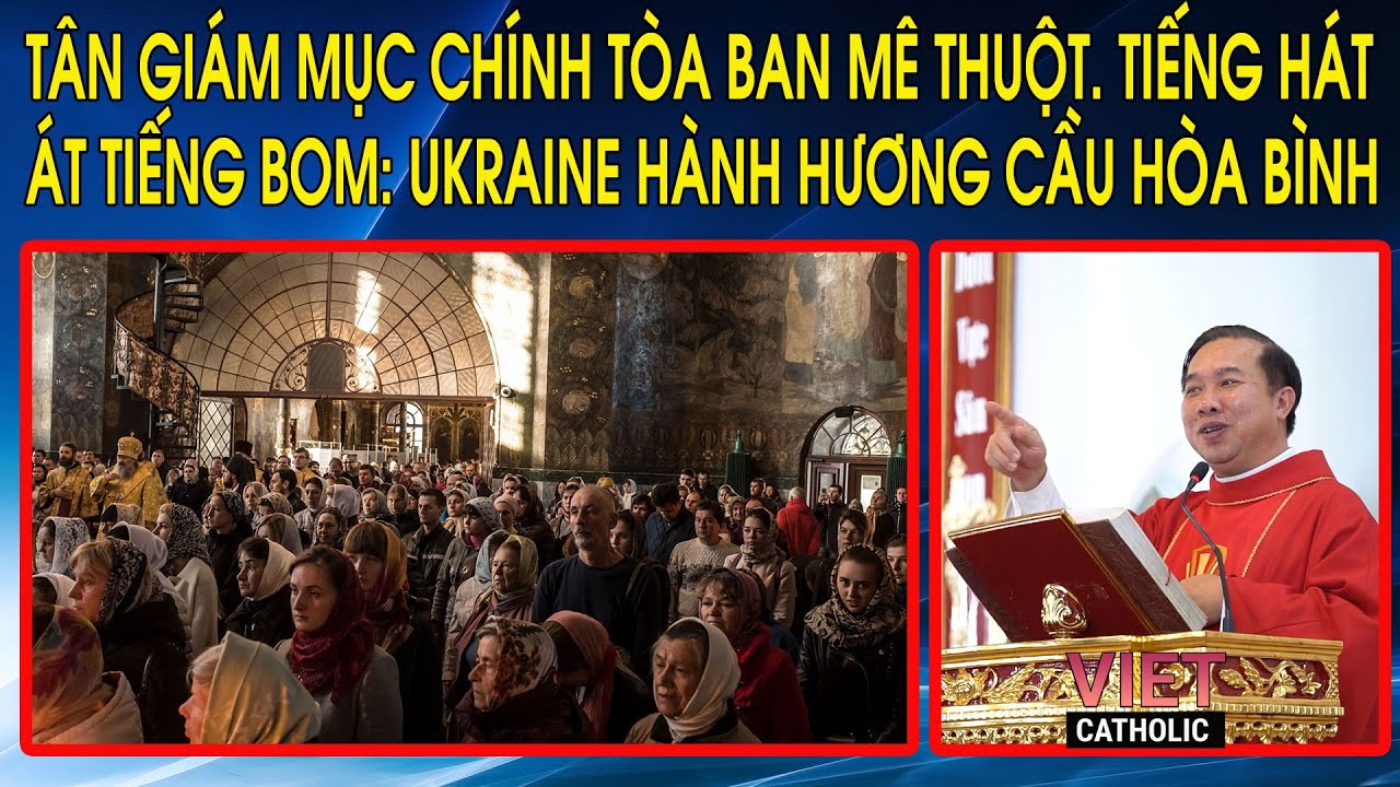 Tân Giám mục Chính tòa Ban Mê Thuột. Tiếng hát át tiếng bom: Ukraine hành hương cầu hòa bình