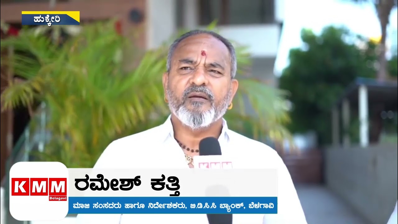 ರಮೇಶ್ ಕತ್ತಿ ಮಾಜಿ ಸಂಸದರು ಹಾಗೂ ನಿರ್ದೇಶಕರು, ಬಿ.ಡಿ.ಸಿ.ಸಿ ಬ್ಯಾಂಕ್, ಬೆಳಗಾವಿ