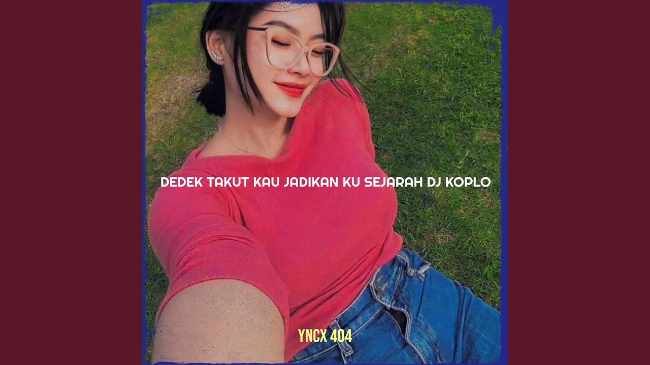 Dedek Takut Kau Jadikan Ku Sejarah DJ Koplo