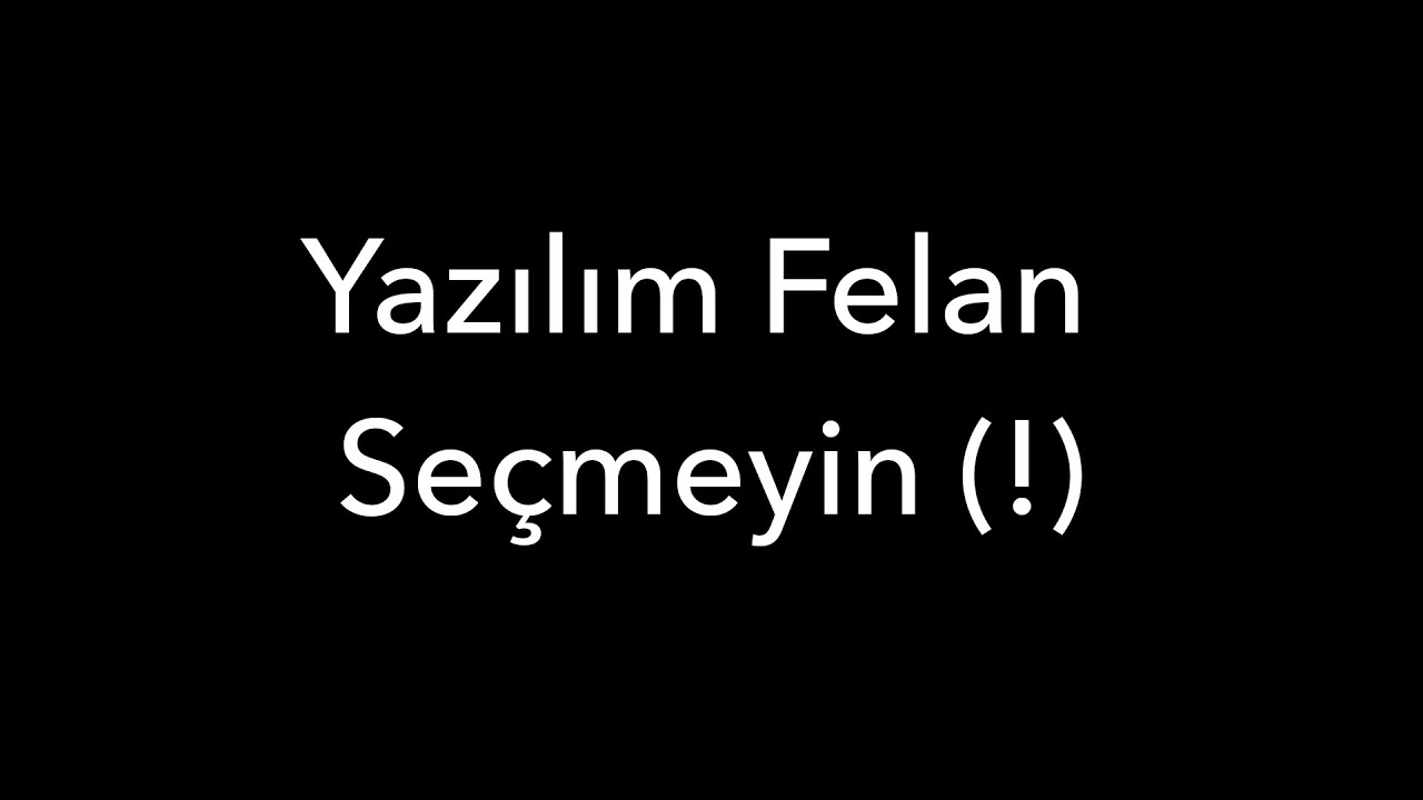 Yazılım Felan Seçmeyin (!)