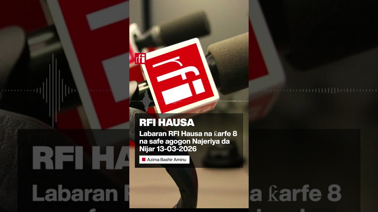 Labaran RFI Hausa na ƙarfe 8 na safe agogon Najeriya da Nijar 13-03-2026… • RFI Hausa
