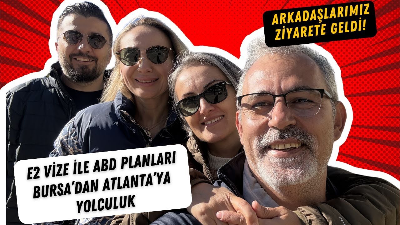 Arkadaşlarımız Ziyarete Geldi! E2 Vize ile ABD Planları ve Bursa’dan Atlanta’ya Yolculuk