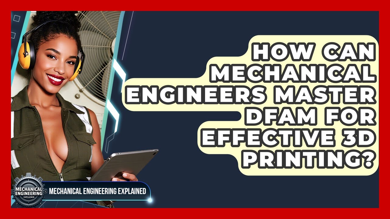 How Can Mechanical Engineers Master DfAM For Effective 3D Printing?