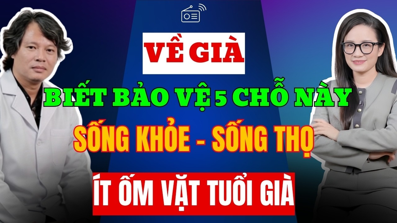 Tuổi Già, SỐNG THỌ Trăm Tuổi Nếu Biết Bảo Vệ 5 Vị Trí Này Trên Cơ Thể!