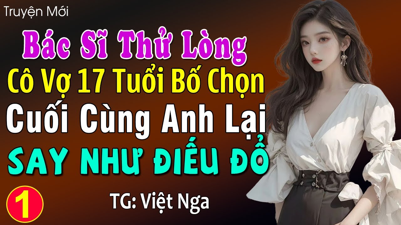 Bác sĩ thử lòng cô vợ 17 tuổi bố chọn cuối cùng anh lại say như điếu đổ p1: Đọc truyện đêm khuya