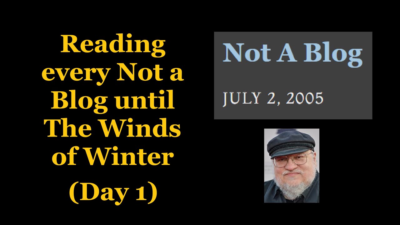 Day 1: Reading every Not a Blog Until Winds of Winter Comes Out