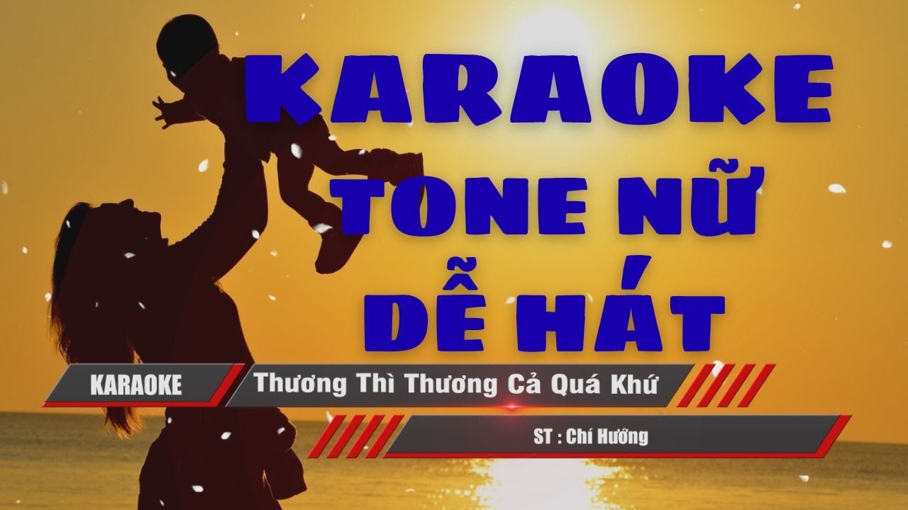 Karaoke Thương Thì Thương Cả Quá Khứ Tone Nữ Dễ Hát