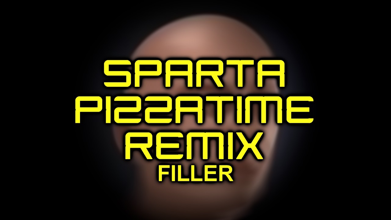 | Sparta Remix | filler | BrainFart Has A Sparta Pizza time Remix (V2)