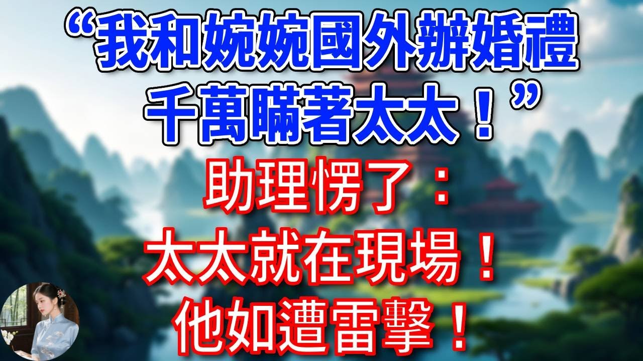 “我和婉婉國外辦婚禮，千萬瞞著太太！”助理愣了：太太就在現場！他如遭雷擊！#為人處世#生活經驗#情感故事#故事#小說#戀愛#情感#婚姻