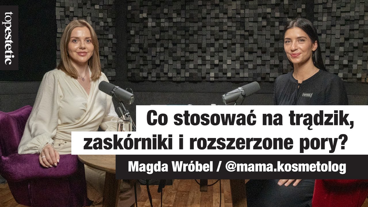 Co stosować na trądzik, zaskórniki i rozszerzone pory?❤️ VIDEOCAST 👉🏻  topestetic i Magda Wróbel