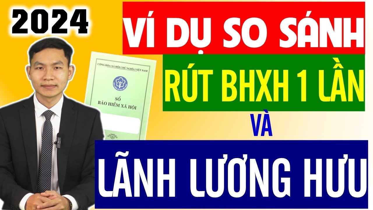 So Sánh Rút Bảo Hiểm Xã Hội 1 Lần và Lương Hưu Qua Ví Dụ (2024)