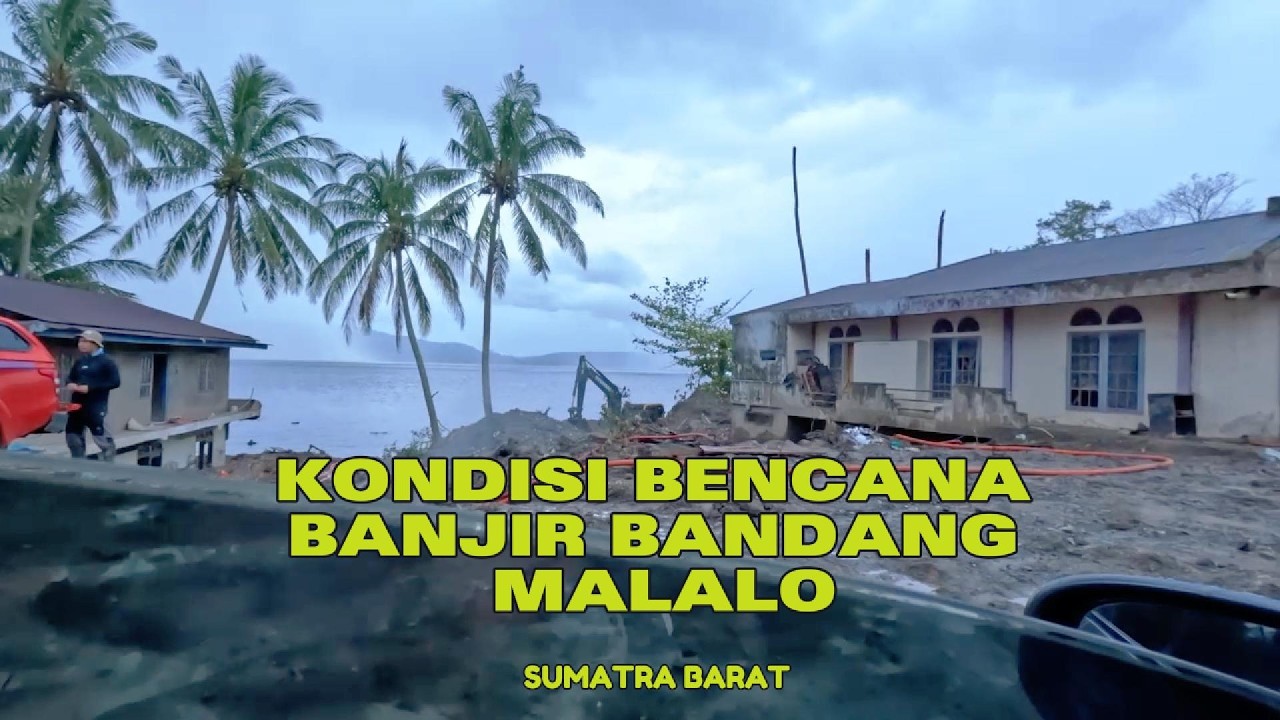KONDISI BENCAN BANJIR BANDANG MALALO