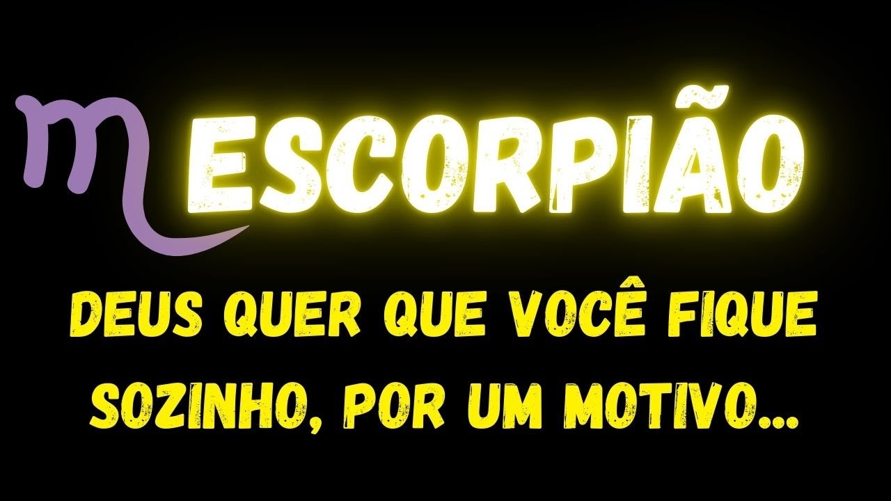 ♏️ESCORPIÃO✝️DEUS QUER QUE VOCÊ FIQUE SOZINHO, POR UM MOTIVO...