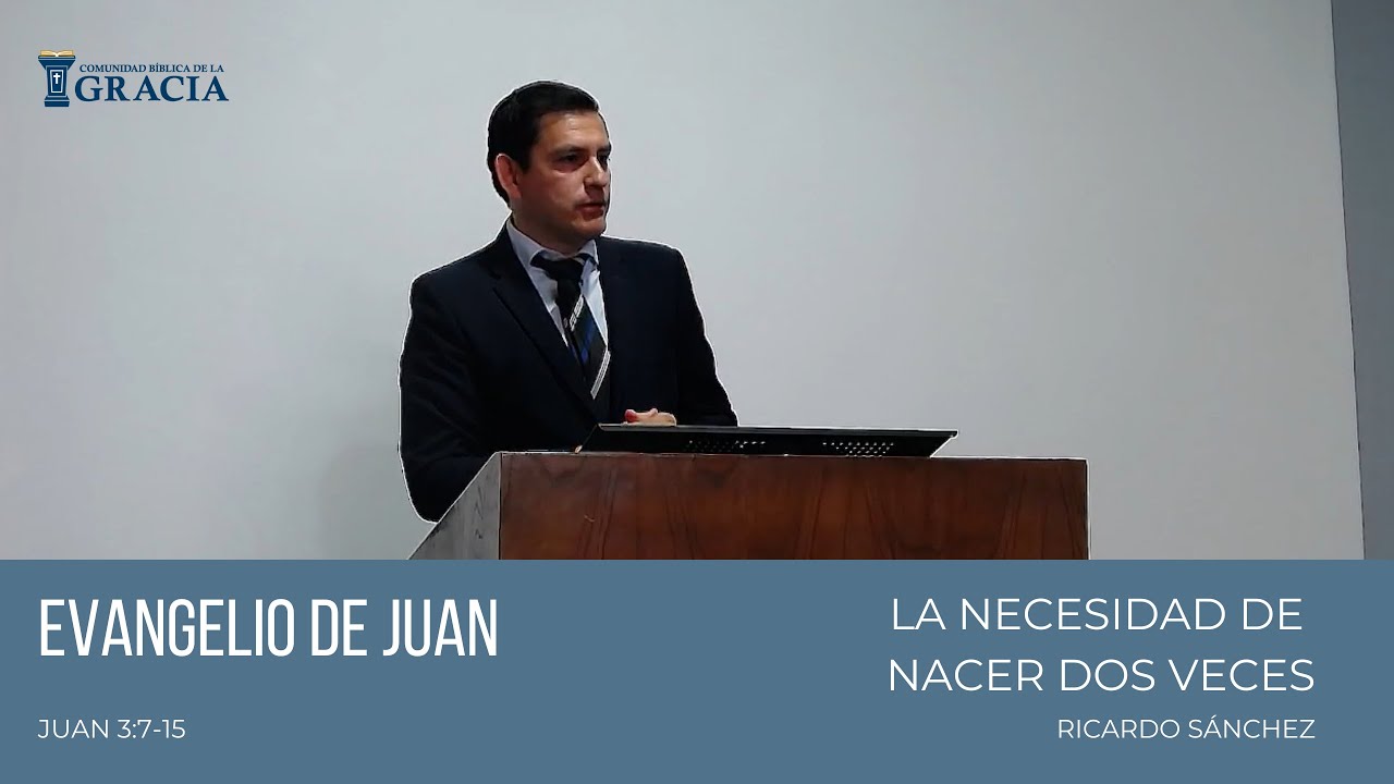 La necesidad de nacer dos veces Jn. 3:7-15 | Ps. Ricardo Sánchez