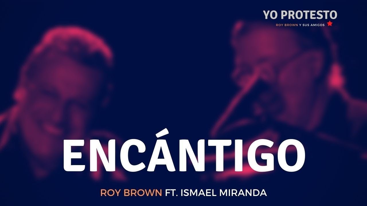 Roy Brown feat. Ismael Miranda - Enc&aacute;ntigo (Yo protesto: Roy Brown y sus amigos)