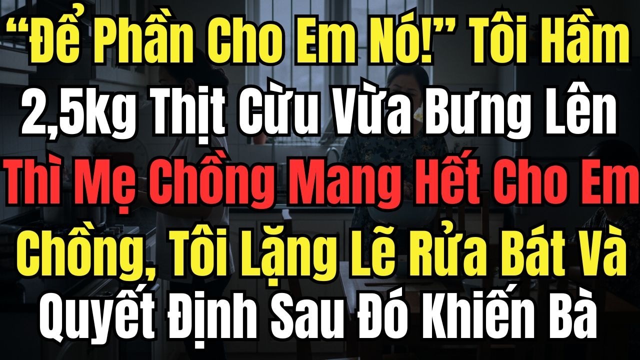 “Để Phần Cho Em Nó!” Tôi Hầm 2,5kg Thịt Cừu Vừa Bưng Lên Thì Mẹ Chồng Mang Cho Em Chồng, Tôi Quyết