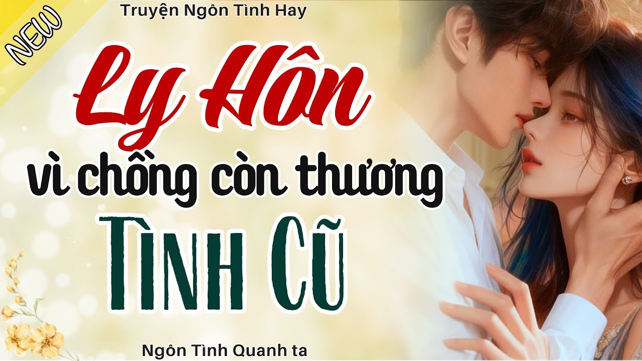 Nghe Mà Thấm - LY HÔN VÌ CHỒNG CÒN THƯƠNG TÌNH CŨ - Truyện Ngôn Tình Hay Nhất 2026