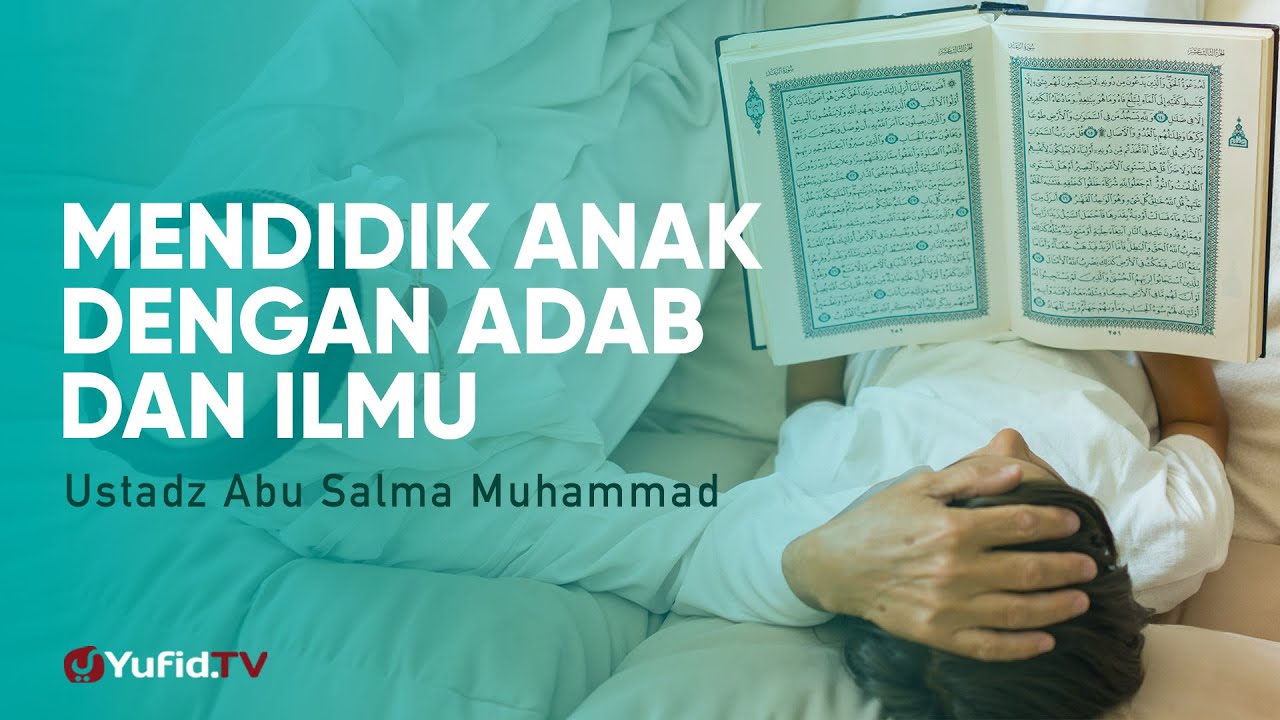 Cara Mendidik Anak: Mendidik Anak dengan Adab dan Ilmu - Ustadz Abu Salma Muhammad