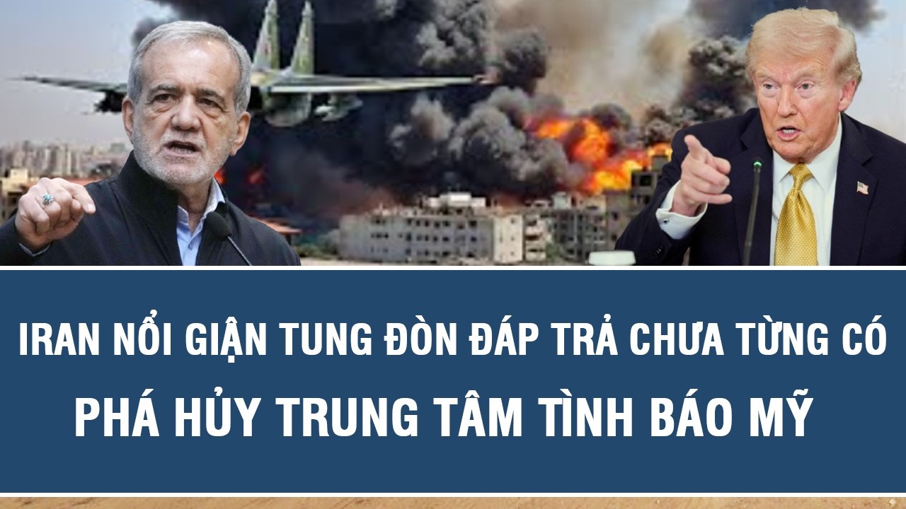 Iran nổi giận tung đòn đáp trả chưa từng có, phá hủy trung tâm tình báo Mỹ