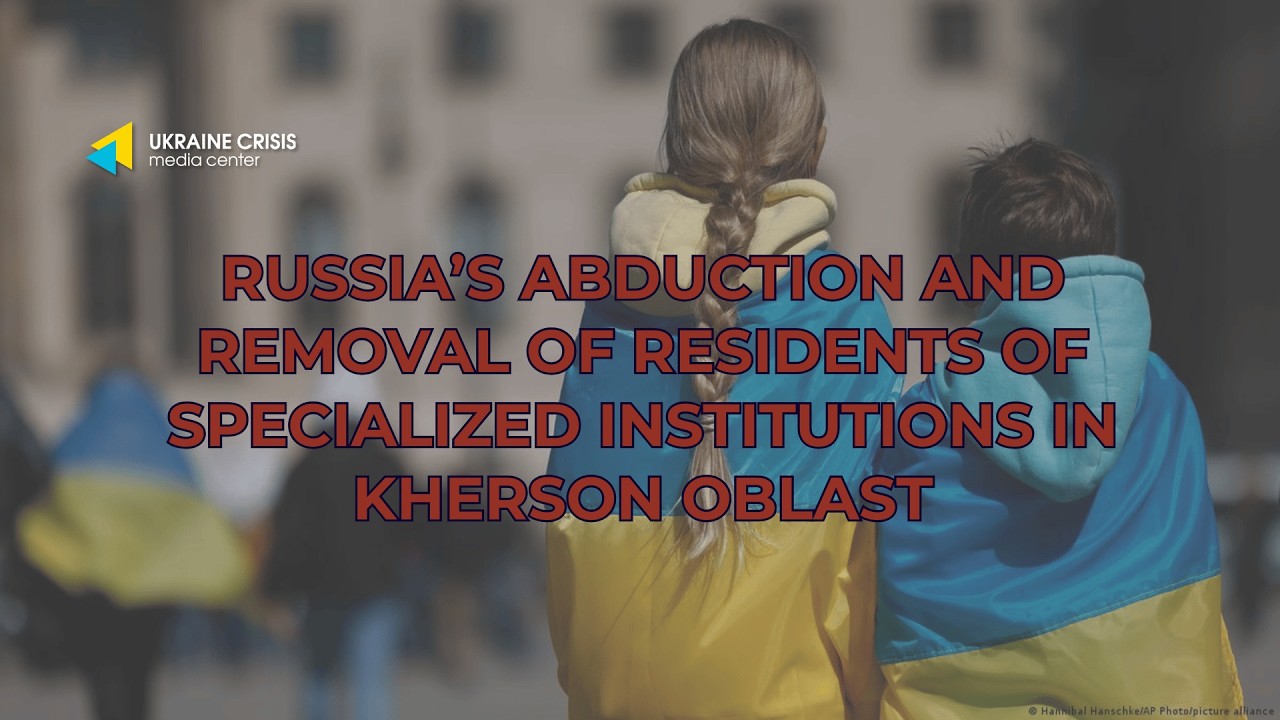 Russia’s abduction and removal of residents of specialized institutions in Kherson Oblast