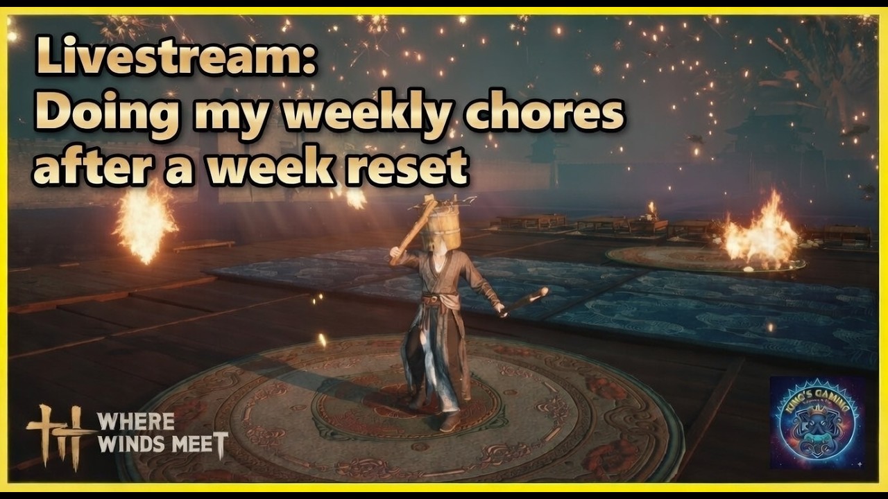Week reset Live Stream. Time to do the chores - Where winds meet