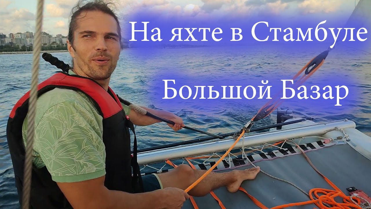 На яхте в Стамбуле. Большой Базар. Лес и замок Айдос. У Кащея.