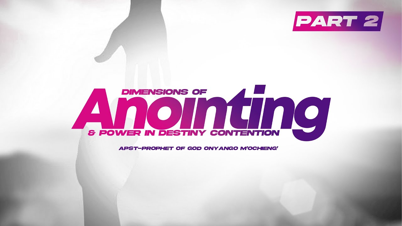 Dimensions of Anointing & Power in Destiny Contention (Part 2) || Apst-Prophet of God Onyango