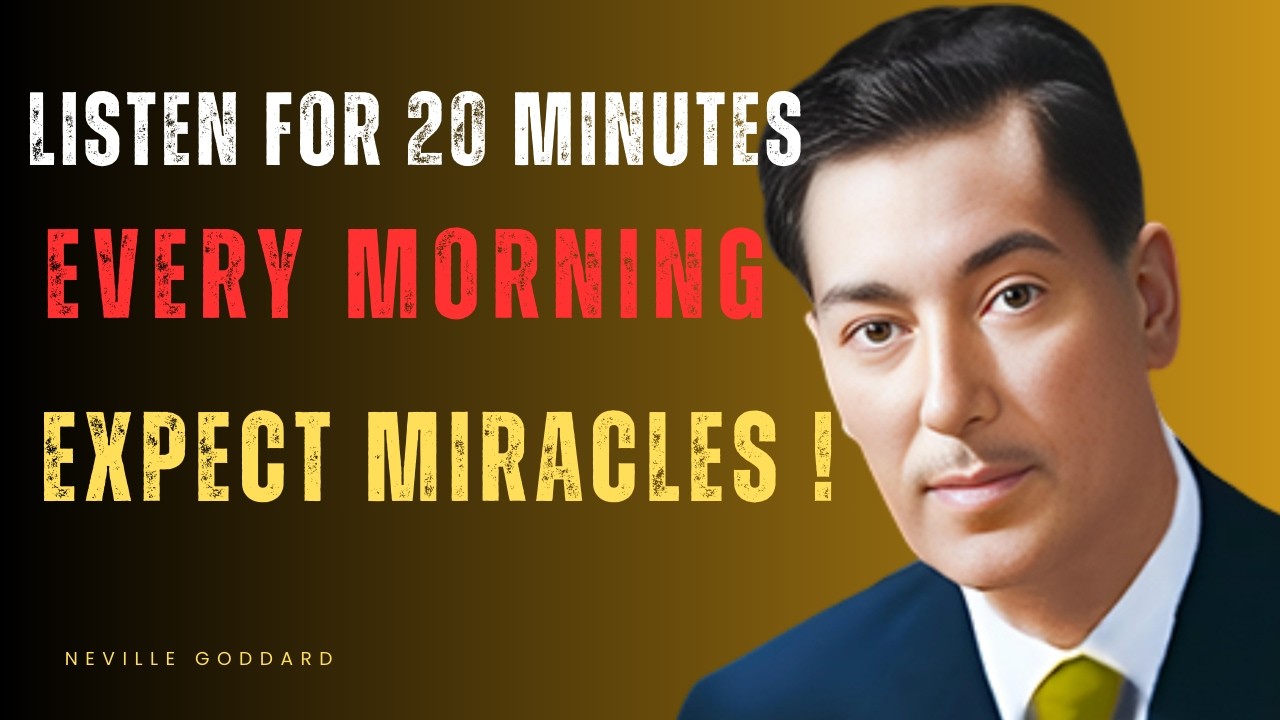 LISTEN FOR 20 MINUTES EVERY MORNING — EXPECT MIRACLES #NEVILLE GODDARD #LISTEN EVERY MORNING