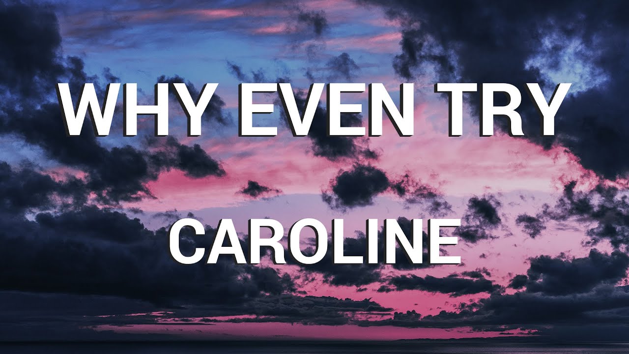 Caroline - Why Even Try (Lyrics)
