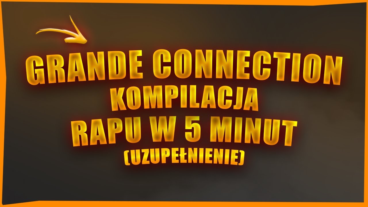 GRANDE CONNECTION- KOMPILACJA RAPU W 5 MINUT (UZUPEŁNIENIE)