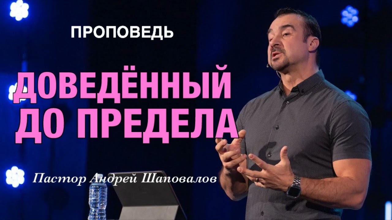 «Доведенный до предела» Пастор Андрей Шаповалов
