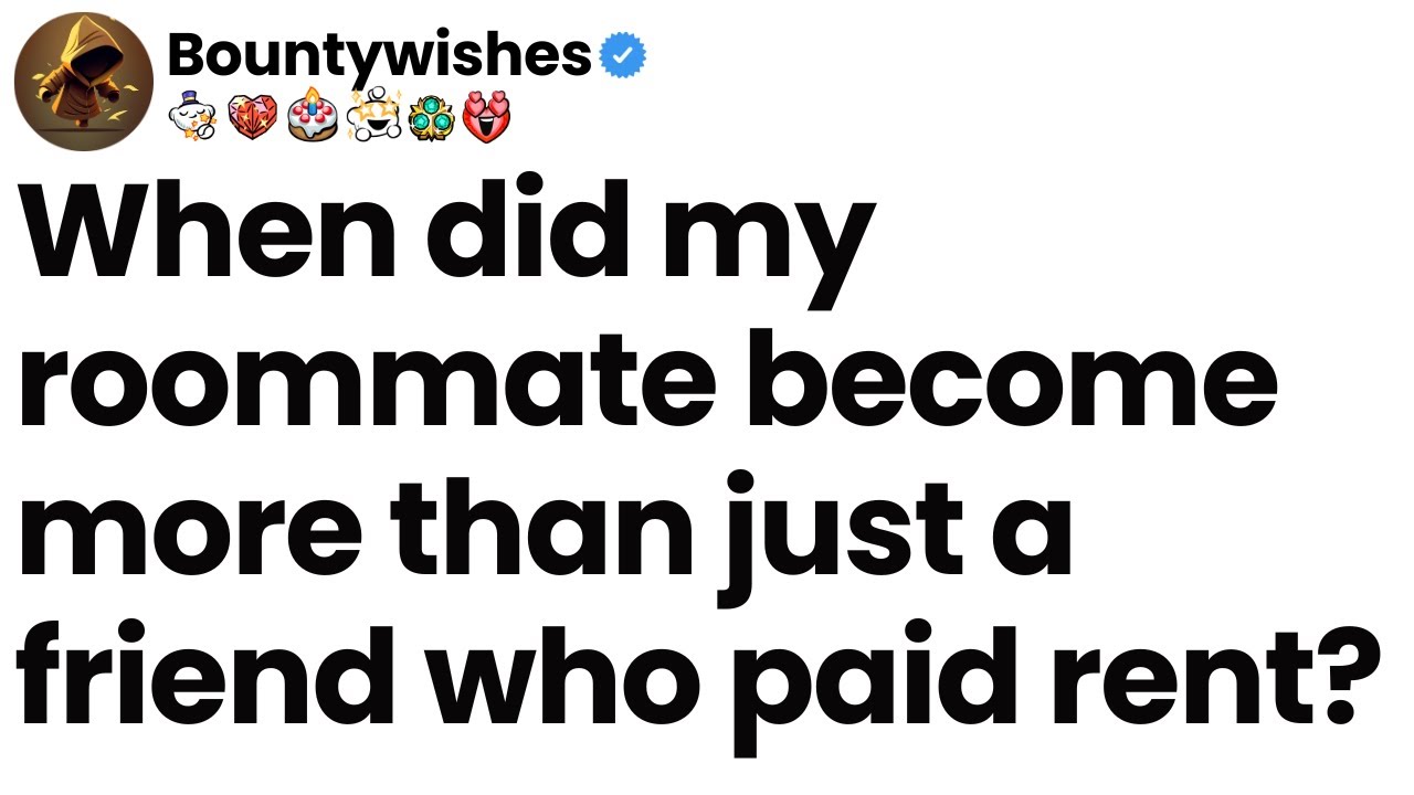 When did my roommate become more than just a friend who paid rent?