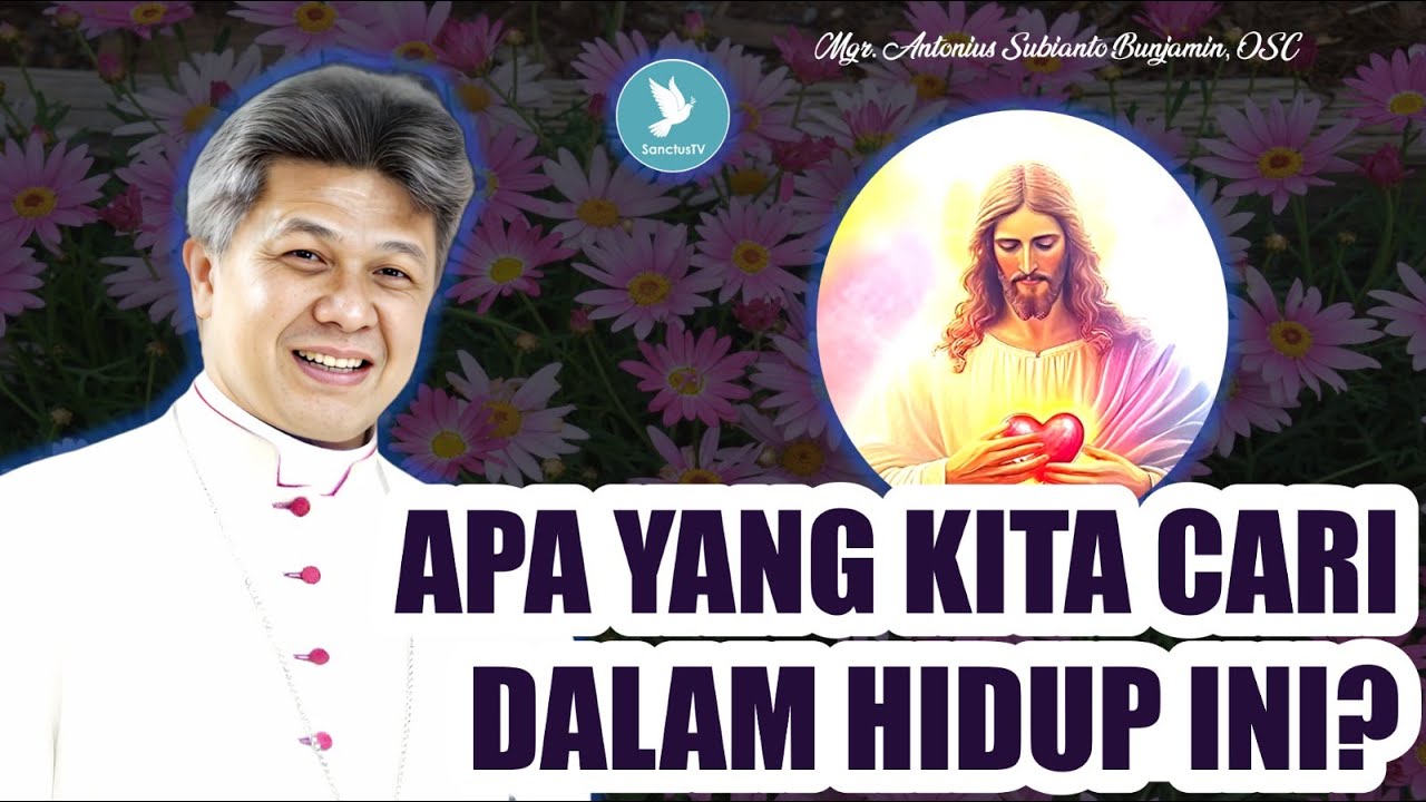 Mgr. Antonius Subianto Bunjamin, OSC - Apa Yang  Kita Cari Dalam Hidup