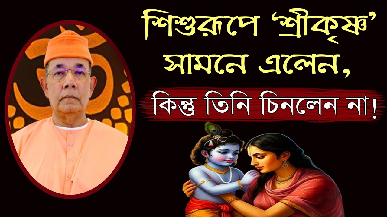 বালক শ্রীকৃষ্ণ সামনে এলেন কিন্তু তিনি চিনতে পারলেন না !! স্বামী ঈশাত্মানন্দ