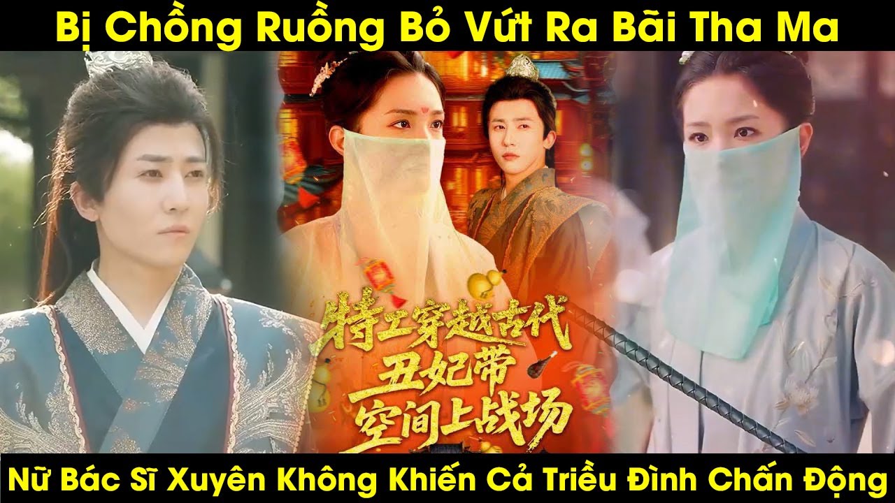 Xuyên Không Về Làm Phế Phi, Nữ Bác Sĩ Thế Kỷ 22 Khiến Cả Triều Đình Chấn Động | Review Phim Hay 2025