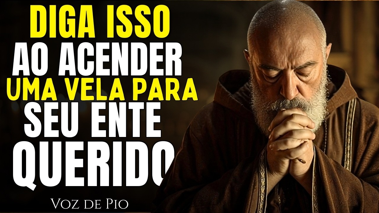 SE VOCÊ AMA ESSA PESSOA FALECIDA, DIGA ISTO AO ACENDER UMA VELA - PADRE PIO